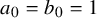 a 0 equals b 0 equals 1