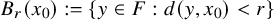 upper B Subscript r Baseline left parenthesis x 0 right parenthesis colon equals StartSet y element of upper F colon d left parenthesis y comma x 0 right parenthesis less than r EndSet
