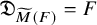 German upper D Subscript ModifyingAbove upper M With tilde left parenthesis upper F right parenthesis Baseline equals upper F