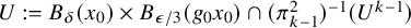 upper U colon equals upper B Subscript delta Baseline left parenthesis x 0 right parenthesis times upper B Subscript epsilon divided by 3 Baseline left parenthesis g 0 x 0 right parenthesis intersection left parenthesis pi Subscript k minus 1 Superscript 2 Baseline right parenthesis Superscript negative 1 Baseline left parenthesis upper U Superscript k minus 1 Baseline right parenthesis
