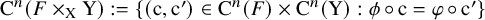normal upper C Superscript n Baseline left parenthesis upper F times Subscript normal upper X Baseline normal upper Y right parenthesis colon equals StartSet left parenthesis normal c comma normal c Superscript prime Baseline right parenthesis element of normal upper C Superscript n Baseline left parenthesis upper F right parenthesis times normal upper C Superscript n Baseline left parenthesis normal upper Y right parenthesis colon phi ring normal c equals phi ring normal c Superscript prime Baseline EndSet