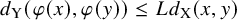 d Subscript normal upper Y Baseline left parenthesis phi left parenthesis x right parenthesis comma phi left parenthesis y right parenthesis right parenthesis less than or equals upper L d Subscript normal upper X Baseline left parenthesis x comma y right parenthesis