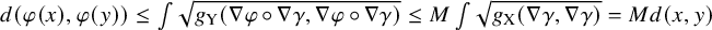 d left parenthesis phi left parenthesis x right parenthesis comma phi left parenthesis y right parenthesis right parenthesis less than or equals integral StartRoot g Subscript normal upper Y Baseline left parenthesis nabla phi ring nabla gamma comma nabla phi ring nabla gamma right parenthesis EndRoot less than or equals upper M integral StartRoot g Subscript normal upper X Baseline left parenthesis nabla gamma comma nabla gamma right parenthesis EndRoot equals upper M d left parenthesis x comma y right parenthesis
