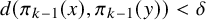 d left parenthesis pi Subscript k minus 1 Baseline left parenthesis x right parenthesis comma pi Subscript k minus 1 Baseline left parenthesis y right parenthesis right parenthesis less than delta