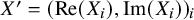 upper X prime equals left parenthesis re left parenthesis upper X Subscript i Baseline right parenthesis comma im left parenthesis upper X Subscript i Baseline right parenthesis right parenthesis Subscript i