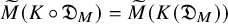ModifyingAbove upper M With tilde left parenthesis upper K ring German upper D Subscript upper M Baseline right parenthesis equals ModifyingAbove upper M With tilde left parenthesis upper K left parenthesis German upper D Subscript upper M Baseline right parenthesis right parenthesis