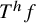 upper T Superscript h Baseline f