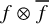 f circled times f overbar