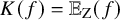 upper K left parenthesis f right parenthesis equals double struck upper E Subscript normal upper Z Baseline left parenthesis f right parenthesis
