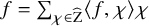 f equals sigma summation Underscript chi element of ModifyingAbove normal upper Z With caret Endscripts left angle bracket f comma chi right angle bracket chi