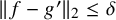 StartMetric f minus g Superscript prime Baseline EndMetric Subscript 2 Baseline less than or equals delta