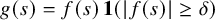 g left parenthesis s right parenthesis equals f left parenthesis s right parenthesis bold 1 left parenthesis StartAbsoluteValue f left parenthesis s right parenthesis EndAbsoluteValue greater than or equals delta right parenthesis