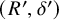 left parenthesis upper R prime comma delta Superscript prime Baseline right parenthesis