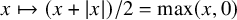 x right arrow from bar left parenthesis x plus StartAbsoluteValue x EndAbsoluteValue right parenthesis divided by 2 equals max left parenthesis x comma 0 right parenthesis