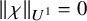 StartMetric chi EndMetric Subscript upper U Sub Superscript 1 Baseline equals 0