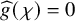 ModifyingAbove g With caret left parenthesis chi right parenthesis equals 0