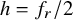 h equals f Subscript r Baseline divided by 2