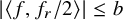 StartAbsoluteValue left angle bracket f comma f Subscript r Baseline divided by 2 right angle bracket EndAbsoluteValue less than or equals b