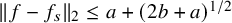 StartMetric f minus f Subscript s Baseline EndMetric Subscript 2 Baseline less than or equals a plus left parenthesis 2 b plus a right parenthesis Superscript 1 divided by 2