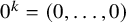 0 Superscript k Baseline equals left parenthesis 0 comma ellipsis comma 0 right parenthesis