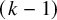 left parenthesis k minus 1 right parenthesis