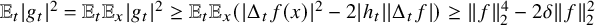 double struck upper E Subscript t Baseline StartAbsoluteValue g Subscript t Baseline EndAbsoluteValue squared equals double struck upper E Subscript t Baseline double struck upper E Subscript x Baseline StartAbsoluteValue g Subscript t Baseline EndAbsoluteValue squared greater than or equals double struck upper E Subscript t Baseline double struck upper E Subscript x Baseline left parenthesis StartAbsoluteValue normal upper Delta Subscript t Baseline f left parenthesis x right parenthesis EndAbsoluteValue squared minus 2 StartAbsoluteValue h Subscript t Baseline EndAbsoluteValue StartAbsoluteValue normal upper Delta Subscript t Baseline f EndAbsoluteValue right parenthesis greater than or equals StartMetric f EndMetric Subscript 2 Superscript 4 Baseline minus 2 delta StartMetric f EndMetric Subscript 2 Superscript 2