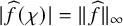 StartAbsoluteValue ModifyingAbove f With caret left parenthesis chi right parenthesis EndAbsoluteValue equals StartMetric ModifyingAbove f With caret EndMetric Subscript infinity