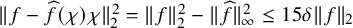 StartMetric f minus ModifyingAbove f With caret left parenthesis chi right parenthesis chi EndMetric Subscript 2 Superscript 2 Baseline equals StartMetric f EndMetric Subscript 2 Superscript 2 Baseline minus StartMetric ModifyingAbove f With caret EndMetric Subscript infinity Superscript 2 Baseline less than or equals 15 delta StartMetric f EndMetric Subscript 2