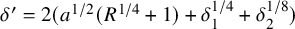 delta prime equals 2 left parenthesis a Superscript 1 divided by 2 Baseline left parenthesis upper R Superscript 1 divided by 4 Baseline plus 1 right parenthesis plus delta 1 Superscript 1 divided by 4 Baseline plus delta 2 Superscript 1 divided by 8 Baseline right parenthesis