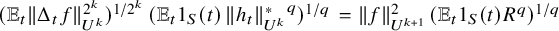 left parenthesis double struck upper E Subscript t Baseline StartMetric normal upper Delta Subscript t Baseline f EndMetric Subscript upper U Sub Superscript k Subscript Superscript 2 Super Superscript k Superscript Baseline right parenthesis Superscript 1 divided by 2 Super Superscript k Baseline left parenthesis double struck upper E Subscript t Baseline 1 Subscript upper S Baseline left parenthesis t right parenthesis StartMetric h Subscript t Baseline EndMetric Subscript upper U Sub Superscript k Subscript Superscript asterisk Baseline Superscript q Baseline right parenthesis Superscript 1 divided by q Baseline equals StartMetric f EndMetric Subscript upper U Sub Superscript k plus 1 Superscript 2 Baseline left parenthesis double struck upper E Subscript t Baseline 1 Subscript upper S Baseline left parenthesis t right parenthesis upper R Superscript q Baseline right parenthesis Superscript 1 divided by q