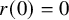 r left parenthesis 0 right parenthesis equals 0