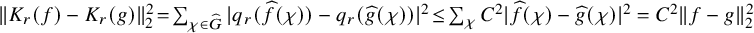 StartMetric upper K Subscript r Baseline left parenthesis f right parenthesis minus upper K Subscript r Baseline left parenthesis g right parenthesis EndMetric Subscript 2 Superscript 2 Baseline equals sigma summation Underscript chi element of ModifyingAbove upper G With caret Endscripts StartAbsoluteValue q Subscript r Baseline left parenthesis ModifyingAbove f With caret left parenthesis chi right parenthesis right parenthesis minus q Subscript r Baseline left parenthesis ModifyingAbove g With caret left parenthesis chi right parenthesis right parenthesis EndAbsoluteValue squared less than or equals sigma summation Underscript chi Endscripts upper C squared StartAbsoluteValue ModifyingAbove f With caret left parenthesis chi right parenthesis minus ModifyingAbove g With caret left parenthesis chi right parenthesis EndAbsoluteValue squared equals upper C squared StartMetric f minus g EndMetric Subscript 2 Superscript 2