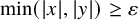 min left parenthesis StartAbsoluteValue x EndAbsoluteValue comma StartAbsoluteValue y EndAbsoluteValue right parenthesis greater than or equals epsilon