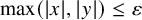 max left parenthesis StartAbsoluteValue x EndAbsoluteValue comma StartAbsoluteValue y EndAbsoluteValue right parenthesis less than or equals epsilon