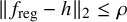 StartMetric f Subscript reg Baseline minus h EndMetric Subscript 2 Baseline less than or equals rho