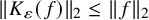 StartMetric upper K Subscript epsilon Baseline left parenthesis f right parenthesis EndMetric Subscript 2 Baseline less than or equals StartMetric f EndMetric Subscript 2