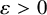 epsilon greater than 0