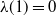 lamda left parenthesis 1 right parenthesis equals 0