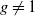 g not equals 1