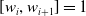 left bracket w Subscript i Baseline comma w Subscript i plus 1 Baseline right bracket equals 1