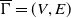 normal upper Gamma overbar equals left parenthesis upper V comma upper E right parenthesis
