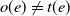 o left parenthesis e right parenthesis not equals t left parenthesis e right parenthesis