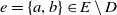 e equals StartSet a comma b EndSet element of upper E minus upper D