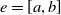 e equals left bracket a comma b right bracket
