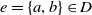 e equals StartSet a comma b EndSet element of upper D