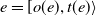 e equals left bracket o left parenthesis e right parenthesis comma t left parenthesis e right parenthesis right angle bracket