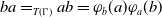b a equals Subscript upper T left parenthesis normal upper Gamma right parenthesis Baseline a b equals phi Subscript b Baseline left parenthesis a right parenthesis phi Subscript a Baseline left parenthesis b right parenthesis