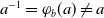 a Superscript negative 1 Baseline equals phi Subscript b Baseline left parenthesis a right parenthesis not equals a