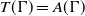 upper T left parenthesis normal upper Gamma right parenthesis equals upper A left parenthesis normal upper Gamma right parenthesis