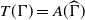 upper T left parenthesis normal upper Gamma right parenthesis equals upper A left parenthesis ModifyingAbove normal upper Gamma With caret right parenthesis
